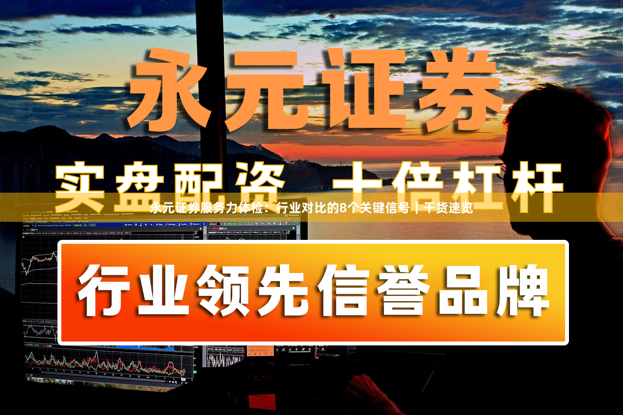 永元证券服务力体检：行业对比的8个关键信号｜干货速览