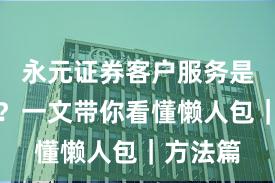 永元证券客户服务是否可靠？一文带你看懂懒人包｜方法篇
