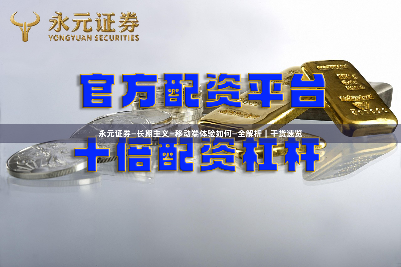 永元证券—长期主义—移动端体验如何—全解析｜干货速览