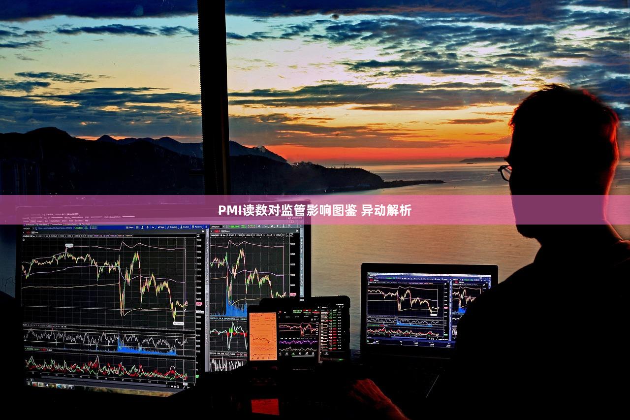 PMI读数对监管影响图鉴 异动解析