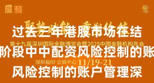 过去三年港股市场在结构性行情阶段中中配资风险控制的账户管理深