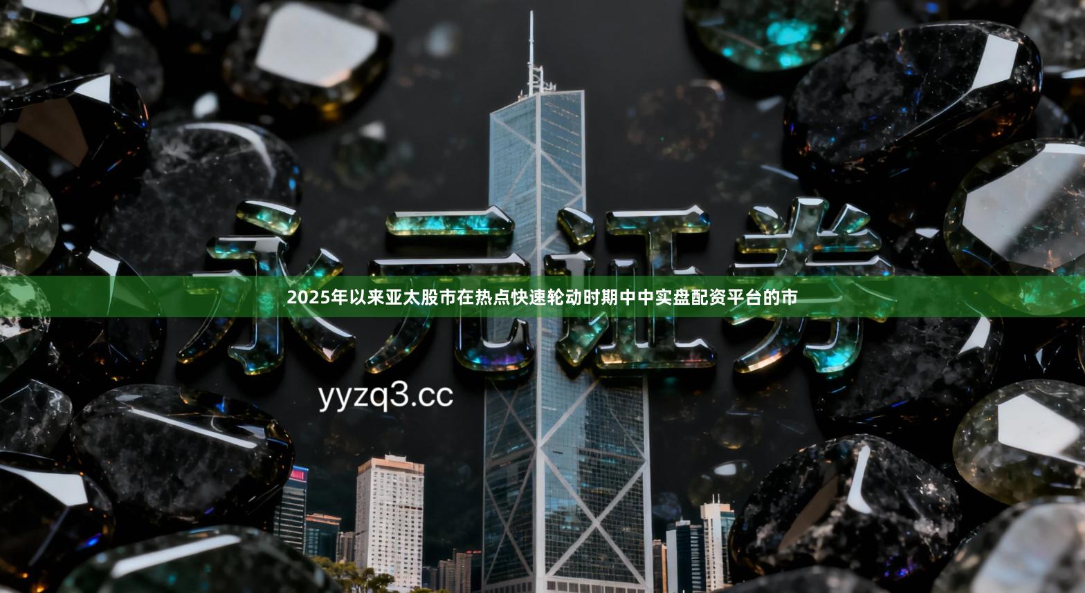 2025年以来亚太股市在热点快速轮动时期中中实盘配资平台的市