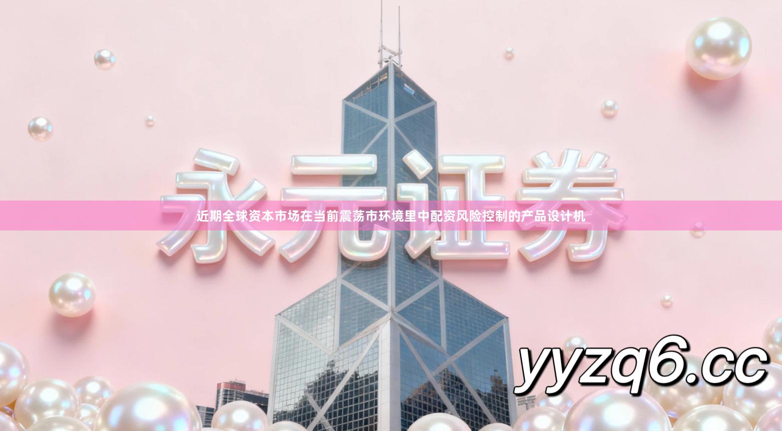 近期全球资本市场在当前震荡市环境里中配资风险控制的产品设计机