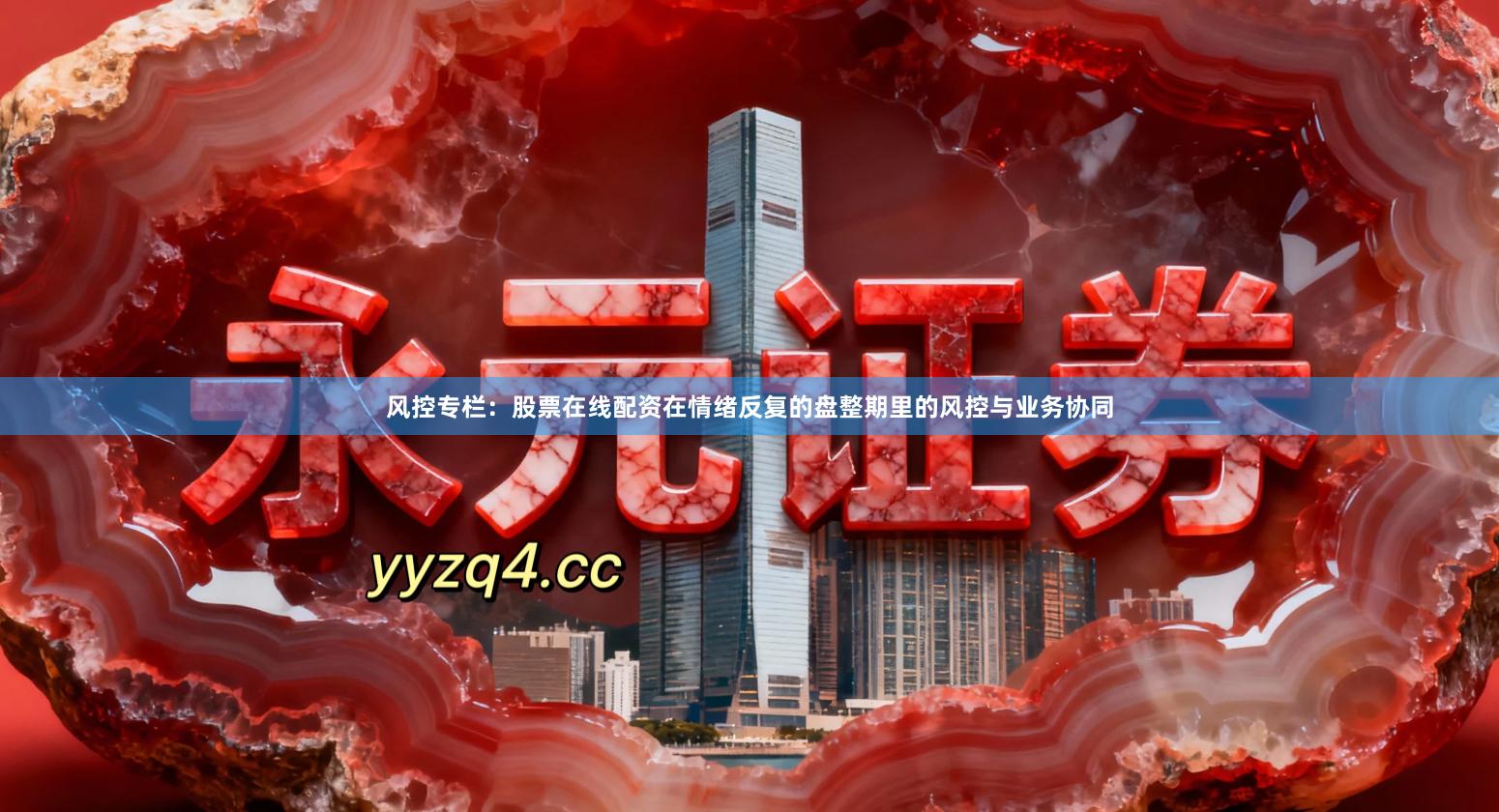 风控专栏：股票在线配资在情绪反复的盘整期里的风控与业务协同