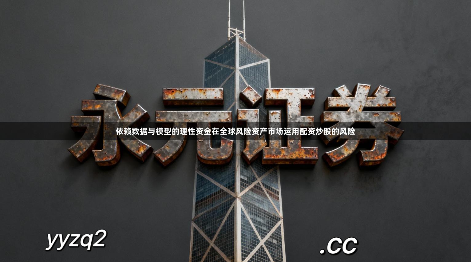 依赖数据与模型的理性资金在全球风险资产市场运用配资炒股的风险