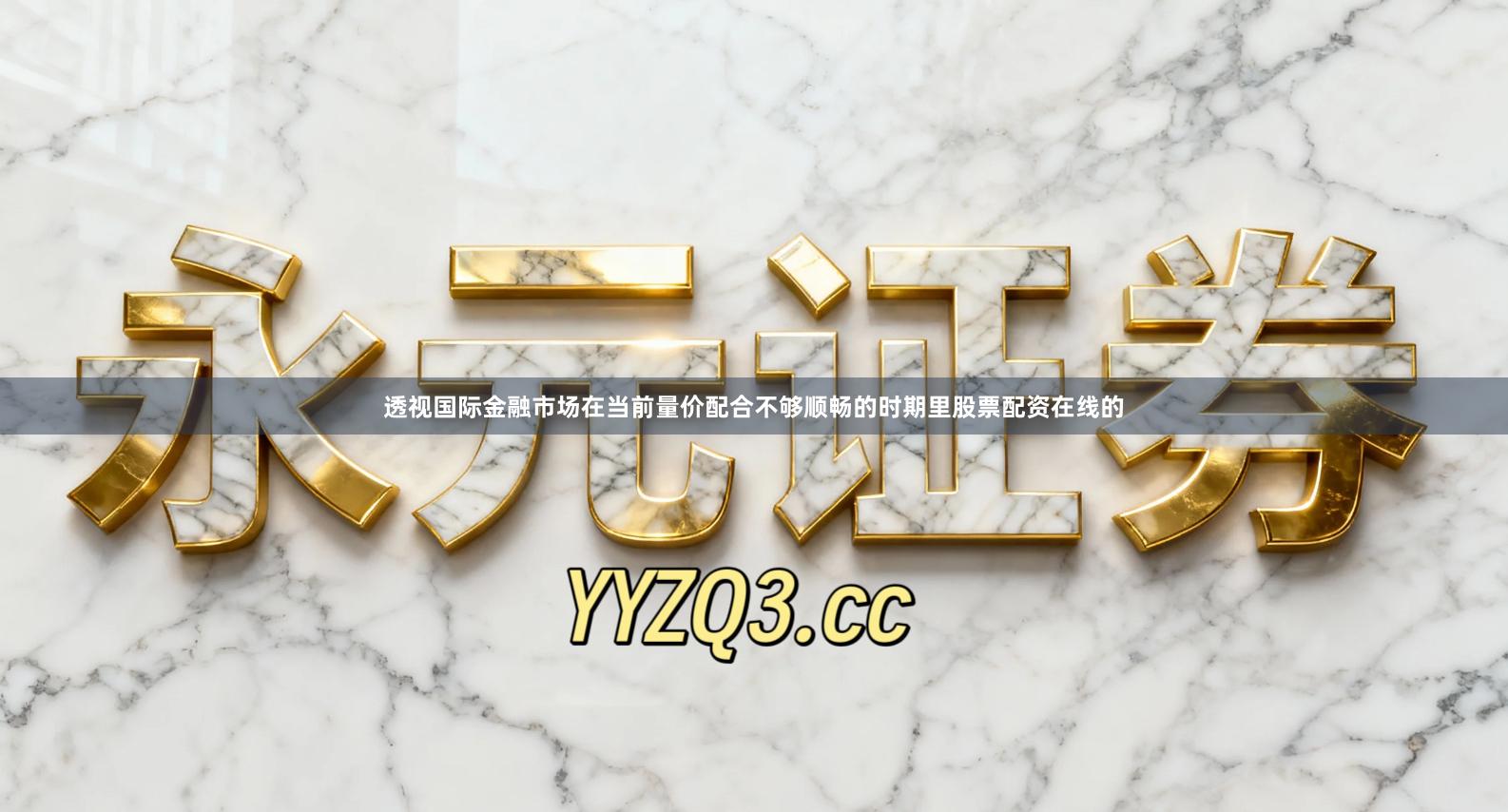 透视国际金融市场在当前量价配合不够顺畅的时期里股票配资在线的