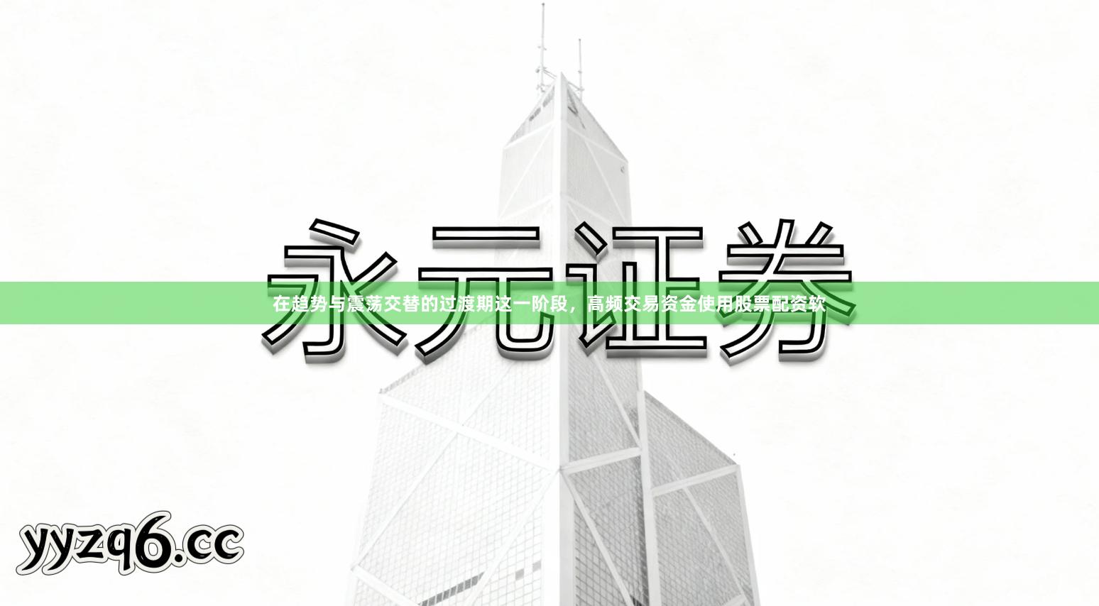 在趋势与震荡交替的过渡期这一阶段,高频交易资金使用股票配资软