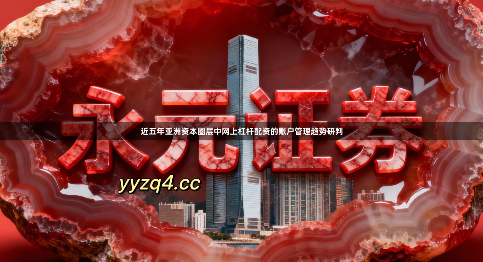 近五年亚洲资本圈层中网上杠杆配资的账户管理趋势研判