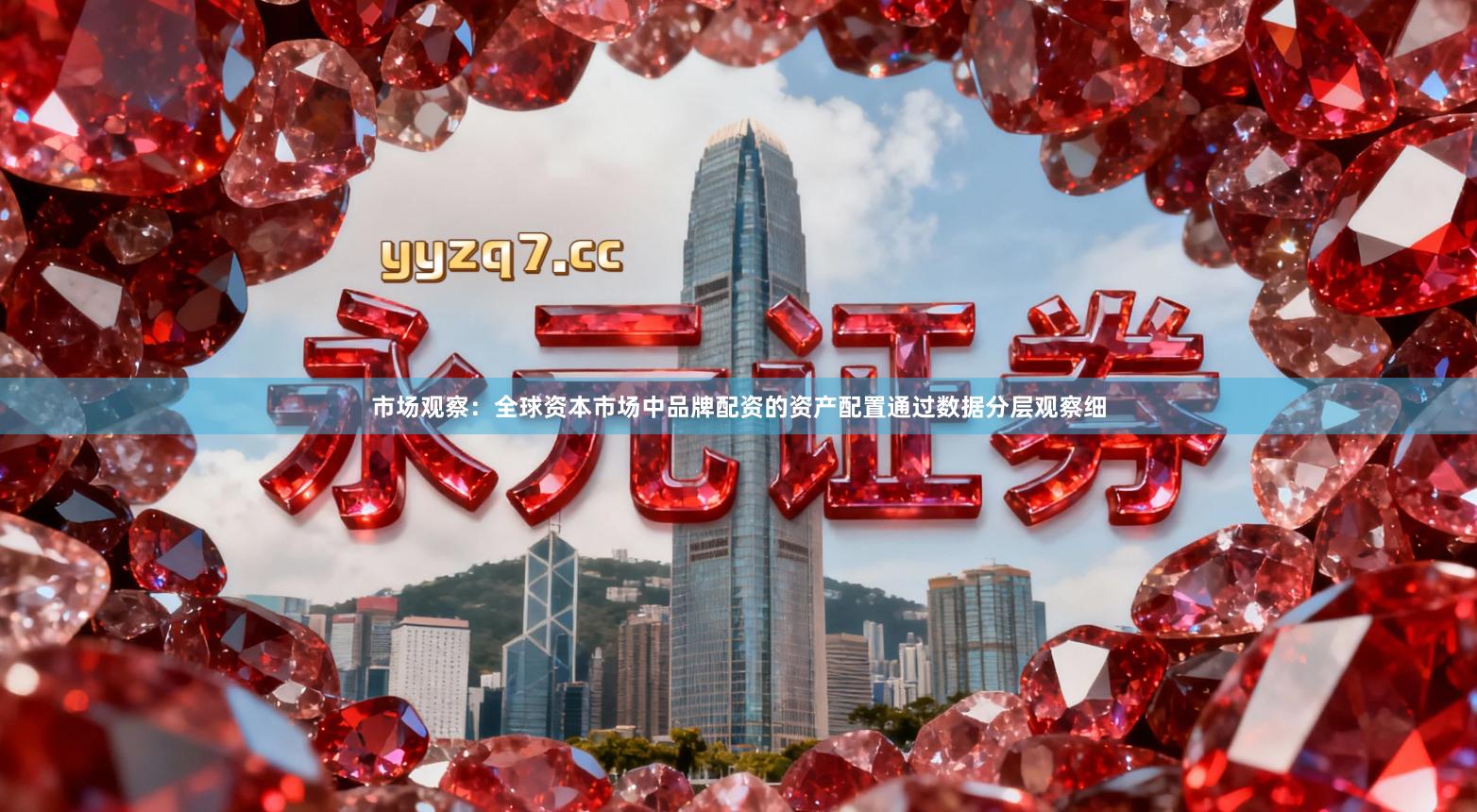 市场观察：全球资本市场中品牌配资的资产配置通过数据分层观察细