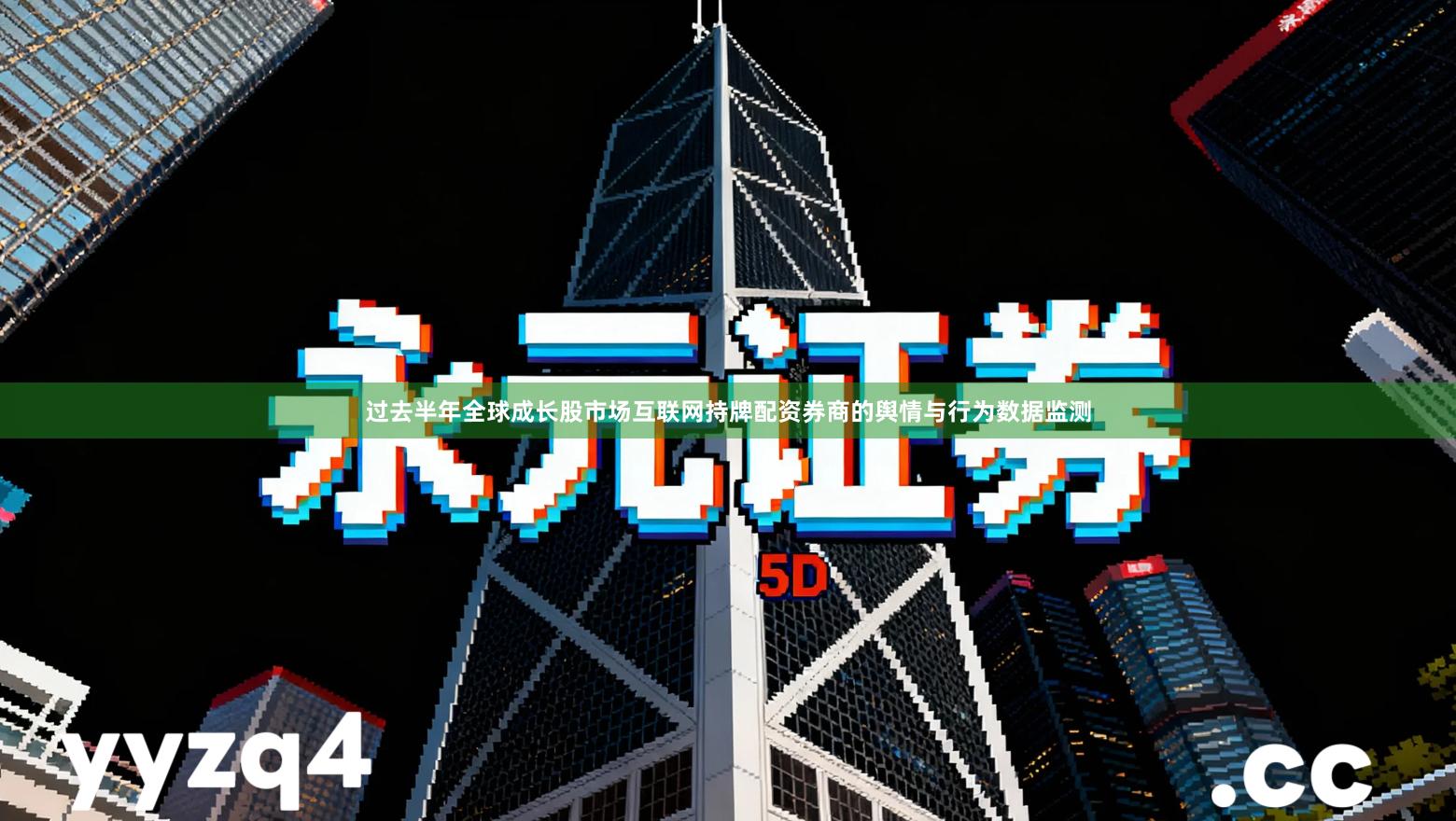 过去半年全球成长股市场互联网持牌配资券商的舆情与行为数据监测